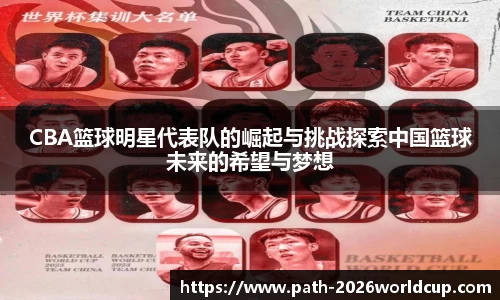 CBA篮球明星代表队的崛起与挑战探索中国篮球未来的希望与梦想